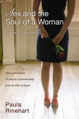 Sex and the Soul of a Woman: How God Restores the Beauty of Relationship from the Pain of Regret by Rinehart, Paula