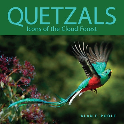 Quetzals: Icons of the Cloud Forest by Poole, Alan F.