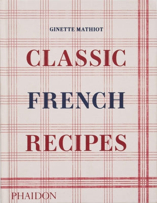 Classic French Recipes by Mathiot, Ginette