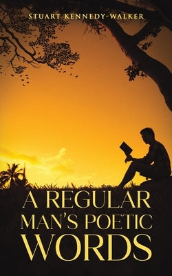 A Regular Man's Poetic Words by Kennedy-Walker, Stuart