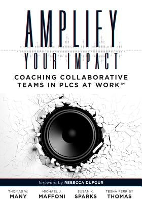 Amplify Your Impact: Coaching Collaborative Teams in Plcs (Instructional Leadership Development and Coaching Methods for Collaborative Lear by Many, Thomas W.