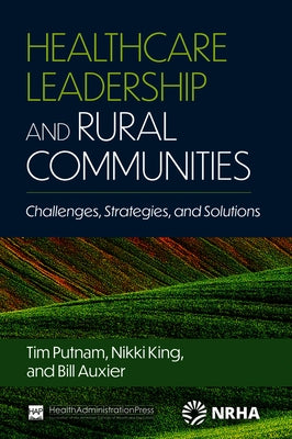 Healthcare Leadership and Rural Communities: Challenges, Strategies, and Solutions by Auxier, Bill