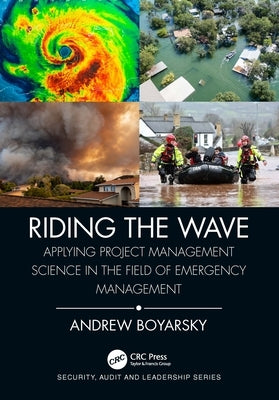 Riding the Wave: Applying Project Management Science in the Field of Emergency Management by Boyarsky, Andrew