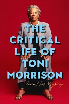 The Critical Life of Toni Morrison by Neal Mayberry, Susan