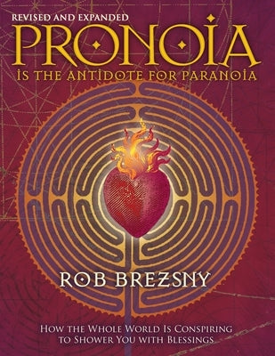 Pronoia Is the Antidote for Paranoia, Revised and Expanded: How the Whole World Is Conspiring to Shower You with Blessings by Brezsny, Rob