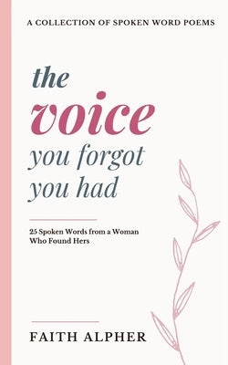 The Voice You Forgot You Had: 25 Spoken Words from a Woman who Found Hers by Alpher, Faith