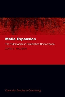 Mafia Expansion: The 'Ndrangheta in Established Democracies by Hauser, Zora L.