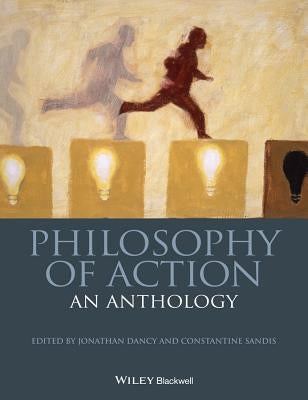 Philosophy of Action: An Anthology by Dancy, Jonathan