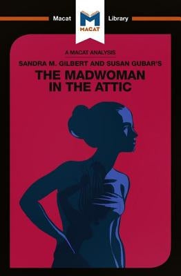 An Analysis of Sandra M. Gilbert and Susan Gubar's The Madwoman in the Attic: The Woman Writer and the Nineteenth-Century Literary Imagination by Pohl, Rebecca