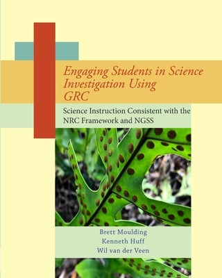 Engaging Students in Science Investigation Using GRC: Science Instruction Consistent with the Framework and NGSS by Veen, Van Der