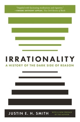 Irrationality: A History of the Dark Side of Reason by Smith-Ruiu, Justin