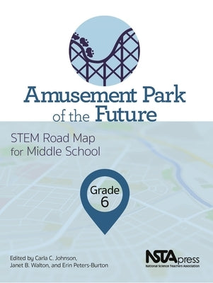 Amusement Park of the Future, Grade 6: Stem Road Map for Middle School by Johnson, Carla C.