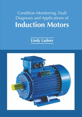 Condition Monitoring, Fault Diagnosis and Applications of Induction Motors by Ladner, Lindy