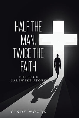 Half the Man, Twice the Faith: The Rick Salewske Story by Woods, Cindy