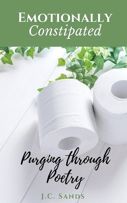 Emotionally Constipated by Sands, J. C.