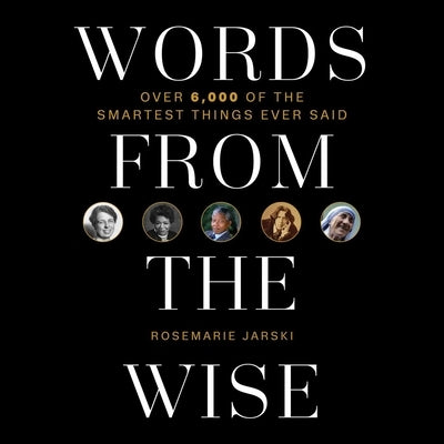 Words from the Wise: Over 6,000 of the Smartest Things Ever Said by Jarski, Rosemarie