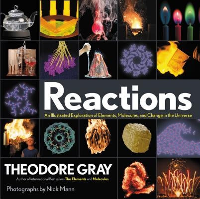 Reactions: An Illustrated Exploration of Elements, Molecules, and Change in the Universe, Book 3 of 3 by Gray, Theodore