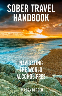 Sober Travel Handbook: Navigating the World Alcohol-Free by Bergen, Teresa