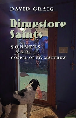 Dimestore Saints: Sonnets from the Gospel of St. Matthew by Craig, David
