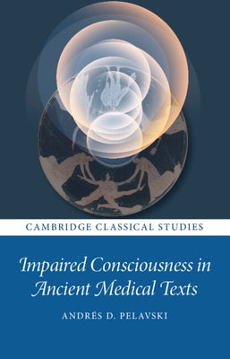 Impaired Consciousness in Ancient Medical Texts by Pelavski, AndrÃ©s