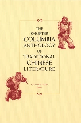 The Shorter Columbia Anthology of Traditional Chinese Literature by Mair, Victor