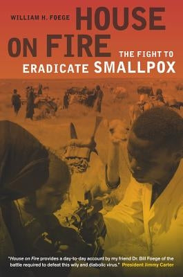 House on Fire: The Fight to Eradicate Smallpox Volume 21 by Foege, William H.