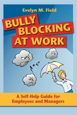 Bully Blocking at Work: A Self-Help Guide for Employees and Managers by Field, Evelyn M.