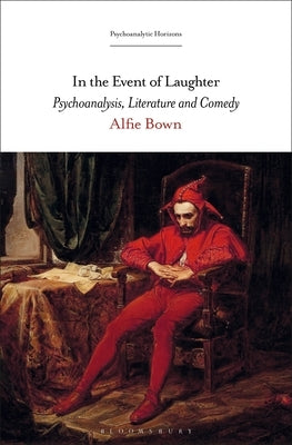 In the Event of Laughter: Psychoanalysis, Literature and Comedy by Bown, Alfie