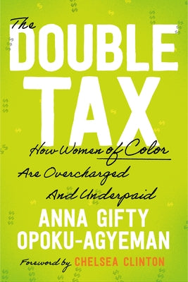 The Double Tax: How Women of Color Are Overcharged and Underpaid by Gifty Opoku-Agyeman, Anna