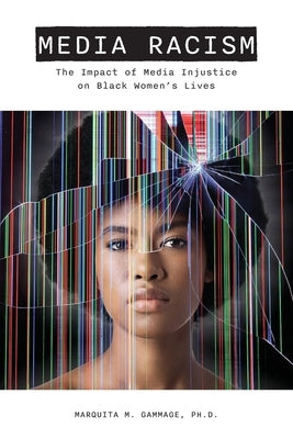 Media Racism: The Impact of Media Injustice on Black Women's Lives by Gammage, Marquita