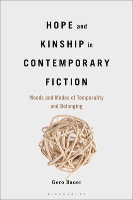 Hope and Kinship in Contemporary Fiction: Moods and Modes of Temporality and Belonging by Bauer, Gero