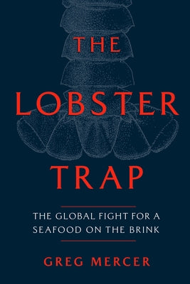 The Lobster Trap: The Global Fight for a Seafood on the Brink by Mercer, Greg