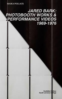 Jared Bark: Photobooth Works and Performance Videos, 1969-1976 by Brecht, Stefan