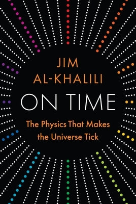 On Time: The Physics That Makes the Universe Tick by Al-Khalili, Jim