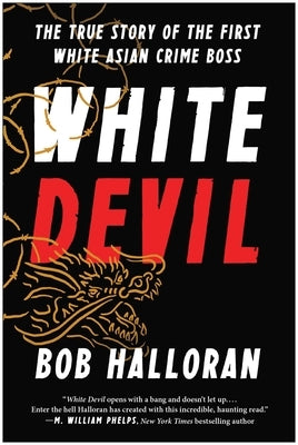 White Devil: The True Story of the First White Asian Crime Boss by Halloran, Bob