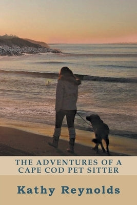 The Adventures of a Cape Cod Pet Sitter by Reynolds, Kathy