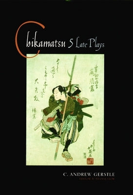 Chikamatsu: Five Late Plays by Gerstle, C. Andrew