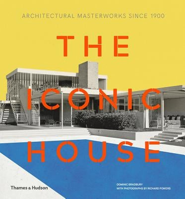 The Iconic House: Architectural Masterworks Since 1900 by Bradbury, Dominic