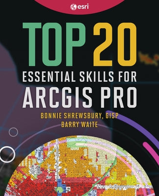 Top 20 Essential Skills for ArcGIS Pro by Shrewsbury, Bonnie