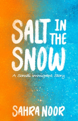 Salt in the Snow: A Somali Immigrant Story by Noor, Sahra