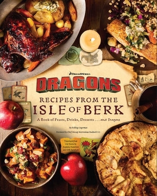 DreamWorks Dragons: Recipes from the Isle of Berk [Official Cookbook]: A Book of Feasts, Drinks, Desserts . . . and Dragons by Danielsen, Daytona