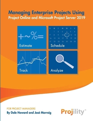 Managing Enterprise Projects: Using Project Online and Microsoft Project Server 2019 by Howard, Dale