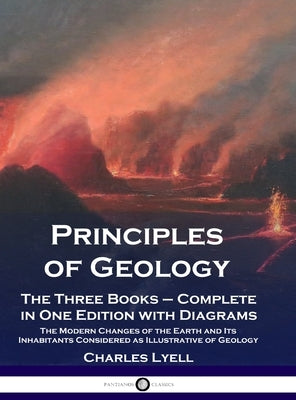 Principles of Geology: The Three Books - Complete in One Edition with Diagrams; The Modern Changes of the Earth and Its Inhabitants Considered as Illu by Lyell, Charles