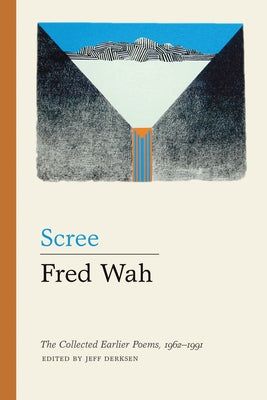 Scree: The Collected Earlier Poems, 1962-1991 by Wah, Fred