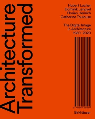 Architecture Transformed: The Digital Image in Architecture 1980-2020 by Locher, Hubert