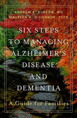 Six Steps to Managing Alzheimer's Disease and Dementia: A Guide for Families by Budson, Andrew E.