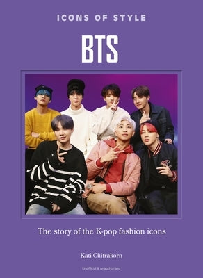 Icons of Style: Bts: The Story of the K-Pop Fashion Icons by Chitrakorn, Kati