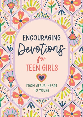 Encouraging Devotions for Teen Girls: From Jesus' Heart to Yours by Parrish, Marilee