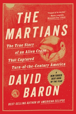 The Martians: The True Story of an Alien Craze That Captured Turn-Of-The-Century America by Baron, David