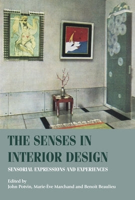 The Senses in Interior Design: Sensorial Expressions and Experiences by Potvin, John